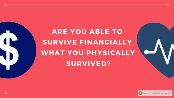 Are you able to survive financially what you physically survived Life insurance with living benefits