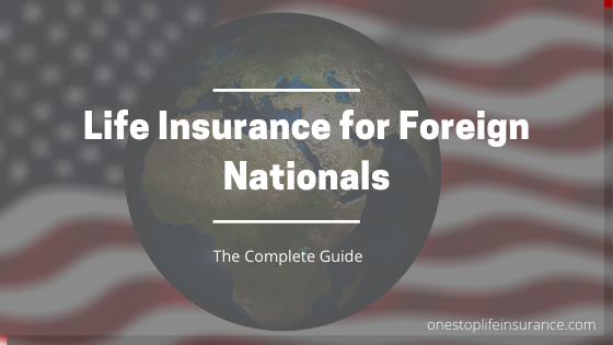 Life Insurance for Foreign Nationals The complete Guide