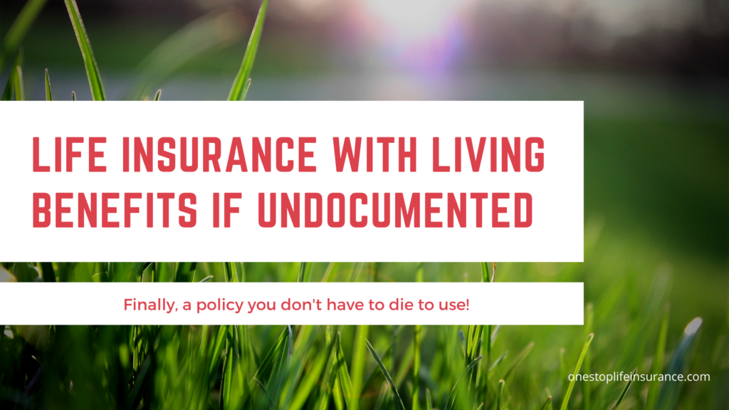 Life insurance with living benefits if undocumented 