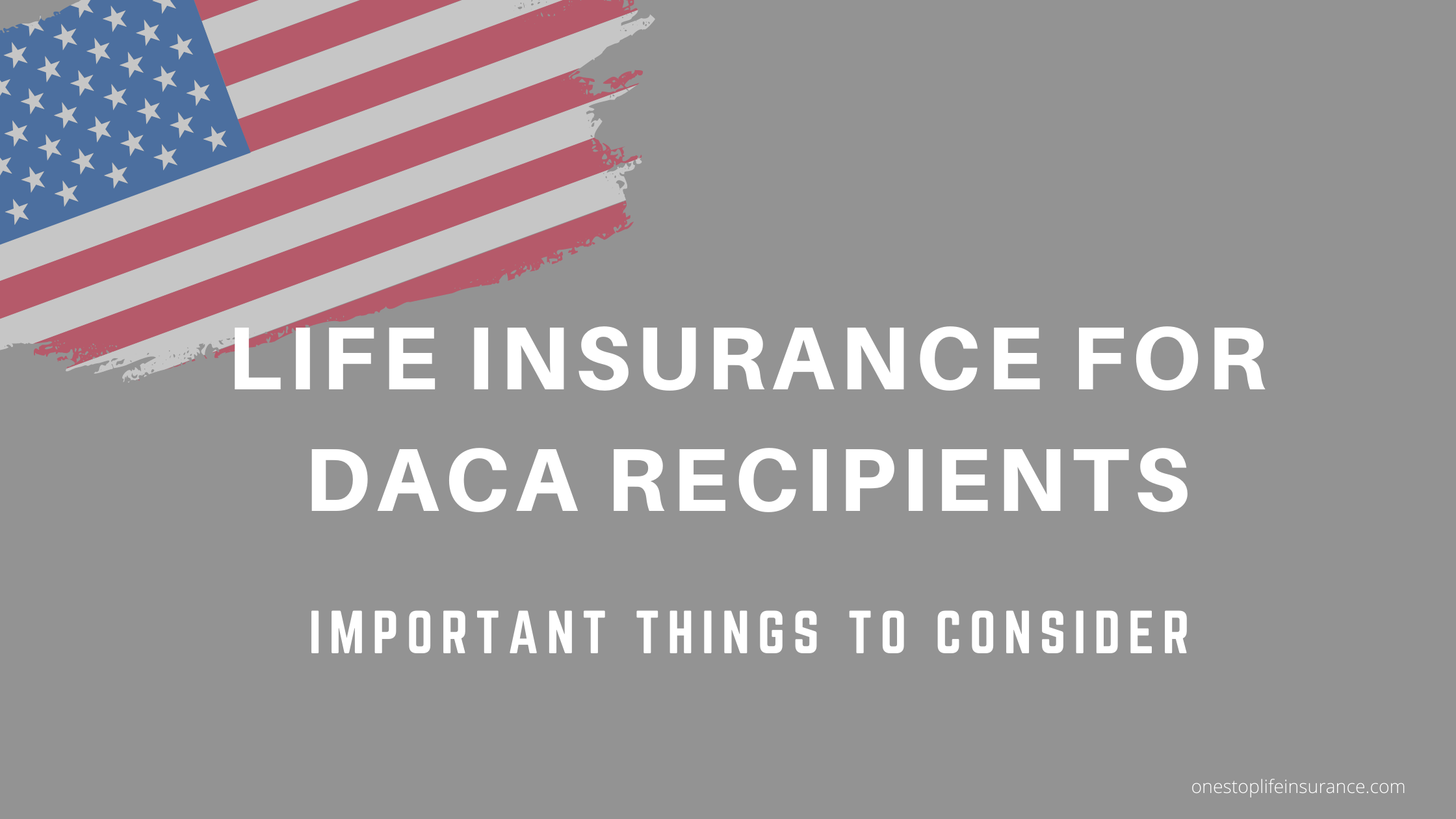 Life Insurance for DACA recipients important things to consider