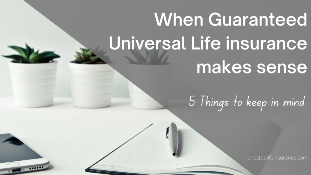 When Guaranteed Universal Life insurance make sence