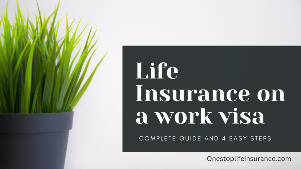 Life insruance on a work visa complete guide and 4 easy steps