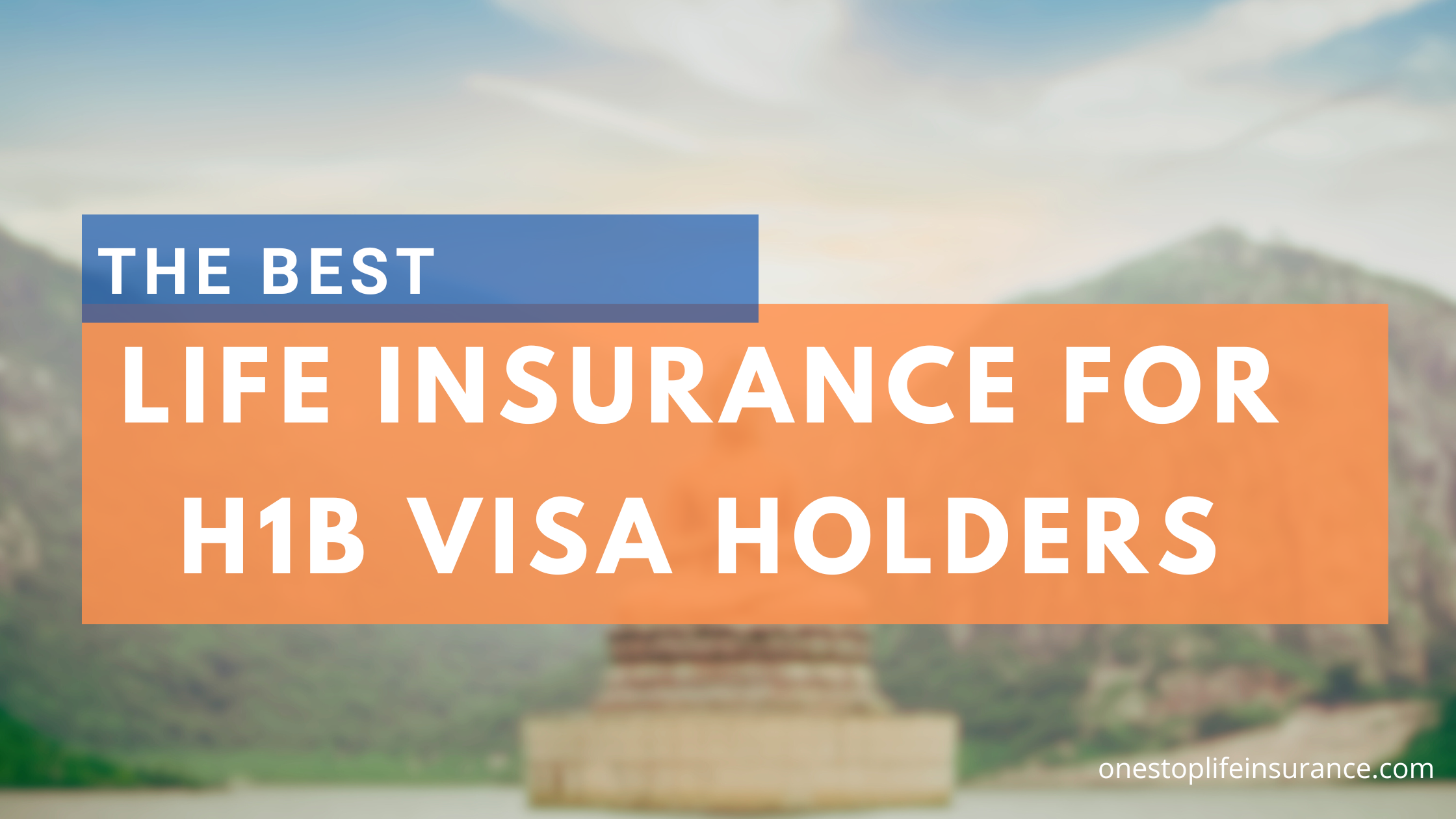 Get the Best Life Insurance for H1B Visa Holders so powerful One