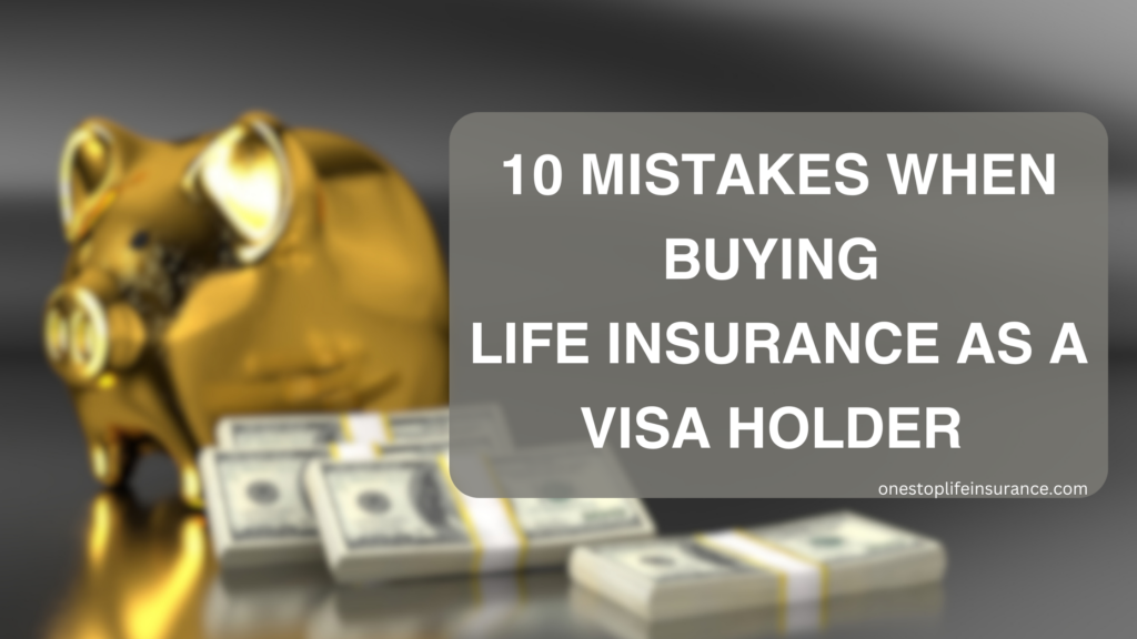 10 mistakes when buying 
life insurance as a visa holder