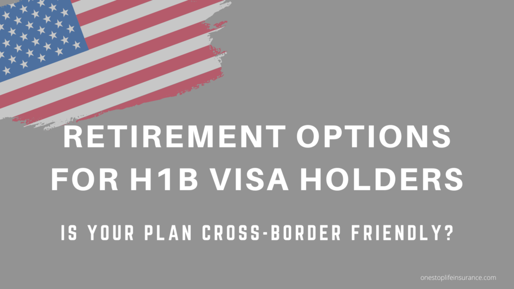 retirement options for h1b visa holders Is your plan cross-border friendly