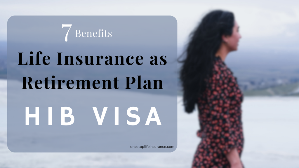 7 Benefits Life Insurance as Retirement Planning for H1B Visa Holders